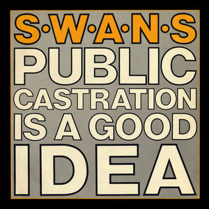 Swans ‎– Public Castration Is a Good Idea